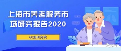 上海市养老服务市场研究报告 2020丨60加研究院
