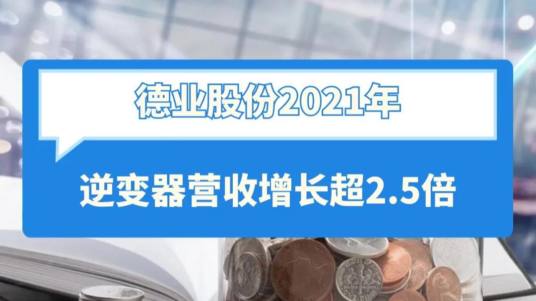 德业股份2021年逆变器营收增长超25倍