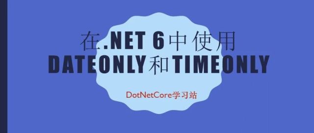 在.NET 6中使用DateOnly和TimeOnly
