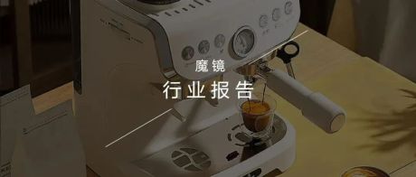 厨电下行，增长45%+的咖啡机缘何逆势而生？
