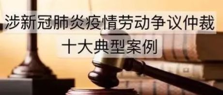北京人社发布涉新冠肺炎疫情劳动争议仲裁十大典型案例