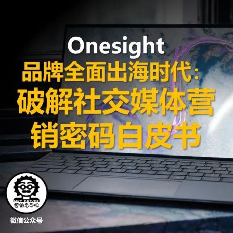 Onesight：品牌全面出海时代：破解社交媒体营销密码白皮书（免费下载）