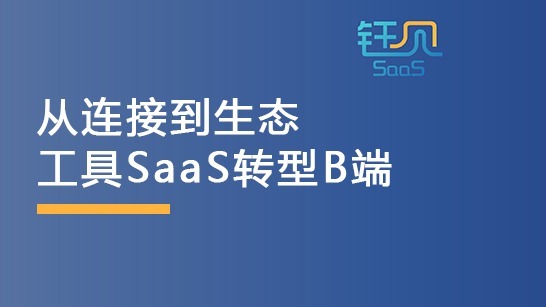从连接到生态，工具SaaS转型B端业务SaaS的成功实践