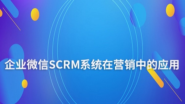 企业微信SCRM系统在营销中的应用