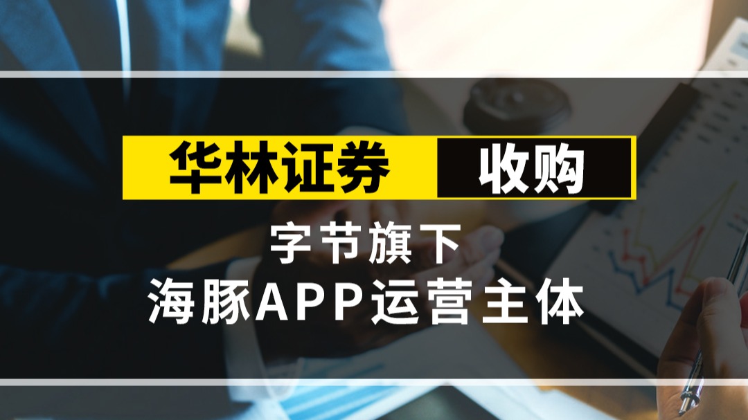 k線金融華林證券收購字節旗下海豚app運營主體