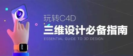 玩转C4D丨3D视觉设计必备指南