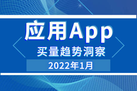 2022年1月份应用App买量趋势洞察