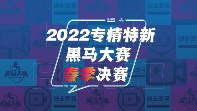 尋找和賦能專精特新未來之星丨2022專精特新黑馬大賽春季賽圓滿收官