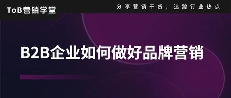 逃不过的品牌营销：B2B企业如何通过品牌营销赢得市场？