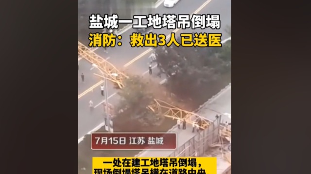 突发！7月15日江苏盐城一塔吊倒塌，伤亡未知，有3人被送医院